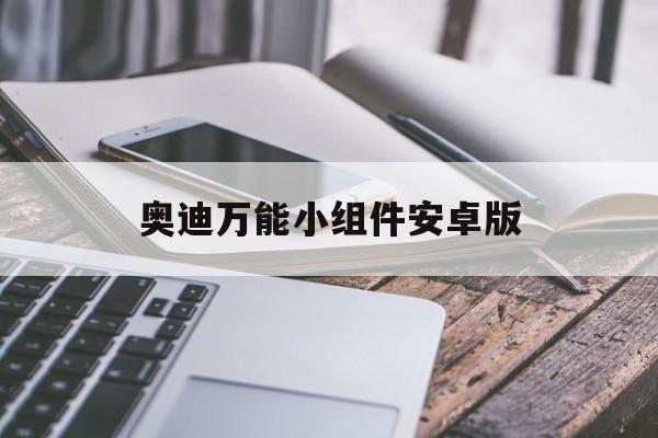 奥迪万能小组件安卓版(奥迪万能小组件安卓版怎么用)-第4张图片-QuickQ官网